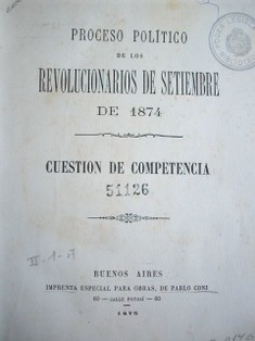 Proceso político de los revolucionarios de setiembre de 1874 : cuestión de competencia
