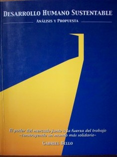 Desarrollo humano sustentable : análisis y propuesta : el poder del mercado, junto a la fuerza del trabajo, construyendo un mundo más solidario