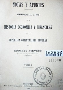 Notas y apuntes : contribución al estudio de la historia económica y financiera de la República Oriental del Uruguay