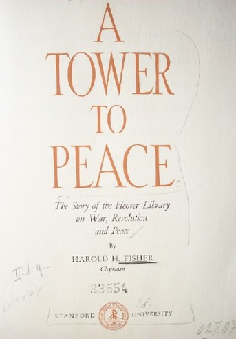 A tower to peace : the story of the Hoover library on war, revolution and peace
