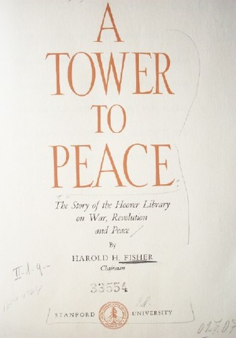 A tower to peace : the story of the Hoover library on war, revolution and peace