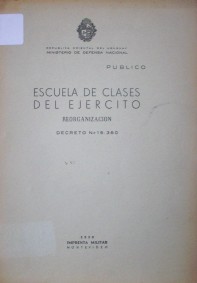 Escuela de Clases del Ej&eacute;rcito : reorganizaci&oacute;n : Decreto N&ordm; 15.360