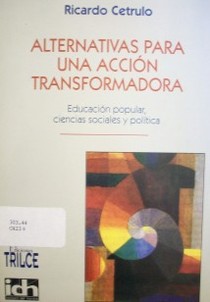 Alternativas para una acción transformadora : educación popular, ciencias sociales y política
