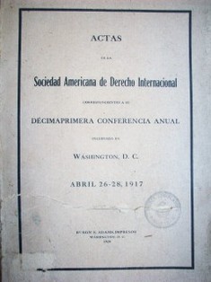 Actas de la Sociedad Americana de Derecho Internacional correspondientes a su décimaprimera conferencia anual celebrada en Washington, D.C.