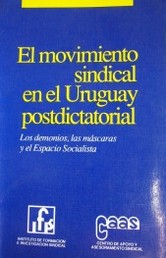 El movimiento sindical en el Uruguay postdictatorial : los demonios, las máscaras y el espacio socialista