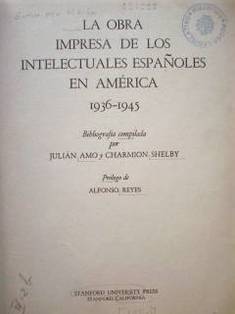 La obra impresa de los intelectuales españoles en América 1936-1945 = The printed work of the spanish intellectuals in the Americas 1936-1945