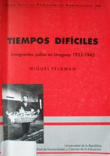 Tiempos difíciles : inmigrantes judíos en Uruguay : 1933-1945