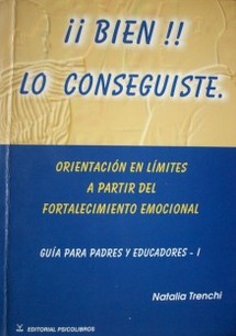 ¡¡Bien!! lo conseguiste : orientación en límites a partir del fortalecimiento emocional : guía para padres y educadores