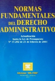 Normas fundamentales del Derecho Administrativo : hasta la Ley de Presupuesto Nº 17.292 de 21 de febrero de 2001
