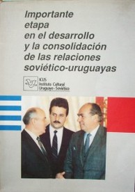 Importante etapa en el desarrollo y la consolidación de las relaciones soviético-uruguayas