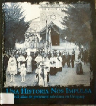 Una historia nos impulsa : 125 años de presencia salesiana en Uruguay
