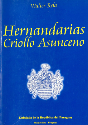 Hernandarias criollo asunceno : estudio preliminar, cronología anotada y ordenamiento de cartas y memoriales al rey Felipe III y al Consejo de Indias 1600-1625