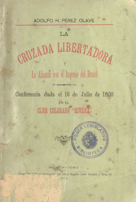 La Cruzada libertadora : y la alianza con el Imperio de Brasil : conferencia dada el 16 de julio de 1900 en el Club Colorado "Rivera"