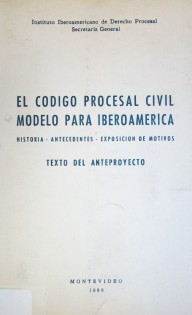 El Código Procesal Civil modelo para Iberoamérica : historia, antecedentes, exposición de motivos