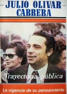Julio Olivar Cabrera : trayectoria pública, la vigencia de su pensamiento