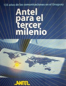 Antel para el tercer milenio : 135 años de las comunicaciones en el Uruguay