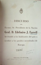 Discurso del Excmo. Sr. Presidente de la Nación Gral. D. Edelmiro J. Farrell invitando a los habitantes del país a ayudar a los pueblos necesitados de Europa