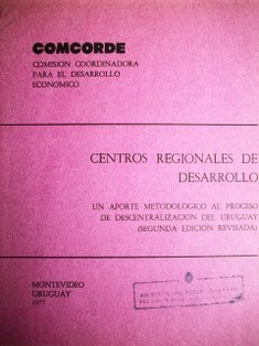 Centros regionales de desarrollo : un aporte metodológico al proceso de descentralización del Uruguay