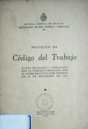 Proyecto de Código del Trabajo : publicación oficial del texto revisado y aprobado por la comisión designada por el P. E. por decreto de fecha 19 de setiembre de 1947.