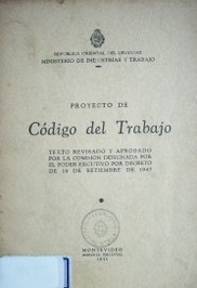 Proyecto de Código del Trabajo : publicación oficial del texto revisado y aprobado por la comisión designada por el P. E. por decreto de fecha 19 de setiembre de 1947.