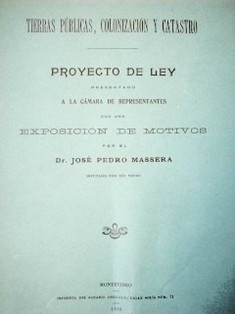 Tierras públicas, colonización y catastro : proyecto de ley presentado a la Cámara de Representantes con una exposición de motivos