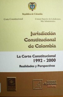 Jurisdicción constitucional de Colombia : la Corte Constitucional 1992-2000 : realidades y perspectivas