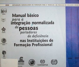 Manual básico para a integraçao normalizada de pessoas portadoras de deficiência nas Insituiçoes de Formaçao Profissional