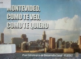 Montevideo, como te veo, como te quiero : Plan Estratégico de Desarrollo Zonal (PLADEZ)