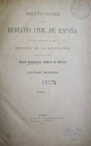 Recitaciones del Derecho Civil de España (segunda parte de la obra) : historia de la legislación