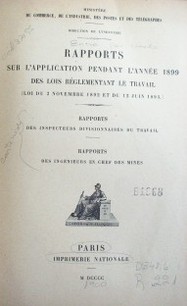 Rapports sur l'application pendant l'année 1899 des lois réglementant le travail (loi du 2 novembre 1892 et du 12 juin 1893)