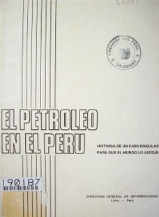 El petróleo en el Perú : historia de un caso singular para que el mundo lo juzgue