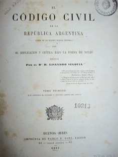 El código civil de la República Argentina : copia de la edición oficial íntegra con su esplicación crítica bajo la forma de notas