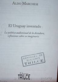 El Uruguay inventado : la política audiovisual de la dictaura, reflexiones sobre su imaginario