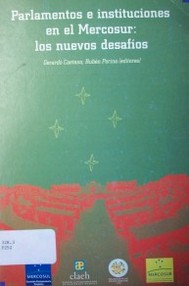 Parlamentos e instituciones en el Mercosur : los nuevos desafíos