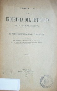 Estado actual de la industria del petróleo en la República Argentina y su posible desenvolvimiento en lo futuro