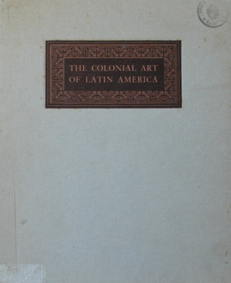 The colonial art of Latin America : A collection of slides y photographs