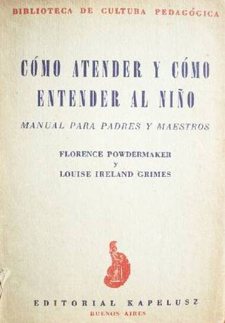 Cómo atender y cómo entender al niño : manual para padres y maestros