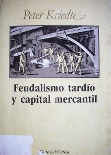 Feudalismo tardío y capital mercantil : líneas maestras de la historia económica europea desde el siglo XVI hasta finales del XVIII