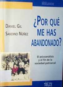 ¿Por qué me has abandonado? : el psicoanálisis y el fin de la sociedad patriarcal