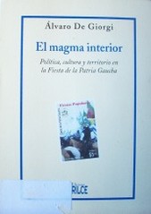 El magma interior : política, cultura y territorio en la Fiesta de la Patria Gaucha