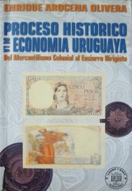 Proceso histórico de la economía uruguaya : del mercantilismo colonial al encierro dirigista