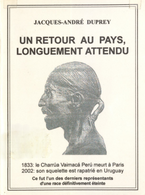 Un retour au pays, longuement attendu : 1833 : le Charr&uacute;a Vaimac&aacute; Per&uacute; meurt &agrave; Paris : 2002 : son squelette est repatri&eacute; en Uruguay