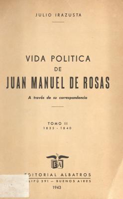 Vida política de Juan Manuel de Rosas : a través de su correpondencia