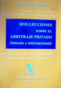 Seis lecciones sobre el arbitraje privado (interno e internacional)