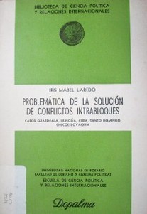 Problemática de la solución de conflictos intrabloques : casos Guatemala, Hungría, Cuba, Santo Domingo, Checoeslovaquia