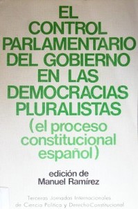 El control parlamentario del gobierno en las democracias pluralistas (el proceso constitucional español)