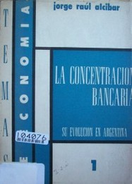 La concentración bancaria : su evolución en Argentina