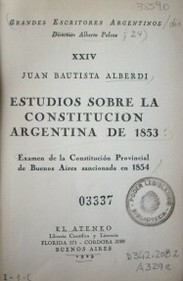 Estudios sobre la Constitución Argentina de 1853 : examen de la Constitución Provincial de Buenos Aires sancionada en 1854