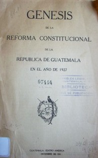 Génesis de la reforma constitucional de la República de Guatemala en el año de 1927