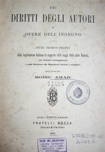 Dei diritti degli autori di opere dell'ingegno : studi teórico-pratici sulla legislazione italiana in rapporto colle leggi delle altre Nazioni, coi trattati internazionali e colle decisioni dei magistrati italiani e stranieri